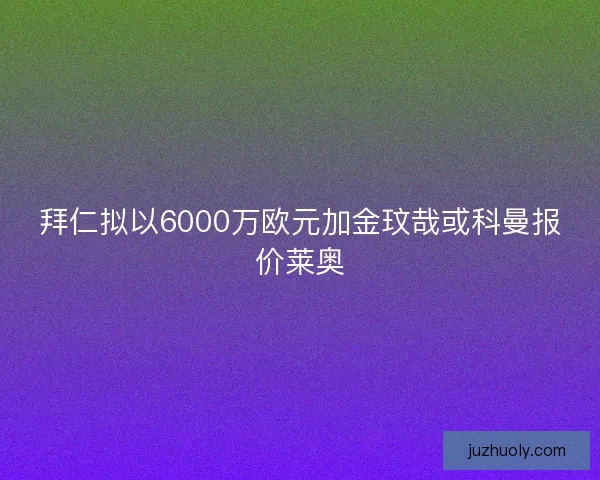 拜仁拟以6000万欧元加金玟哉或科曼报价莱奥 拜仁拟以6000万欧元加金玟哉或科曼报价莱奥