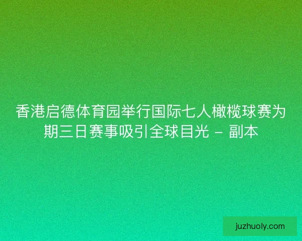 香港启德体育园举行国际七人橄榄球赛为期三日赛事吸引全球目光 - 副本