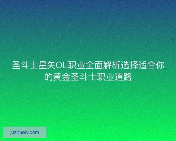 圣斗士星矢OL职业全面解析选择适合你的黄金圣斗士职业道路