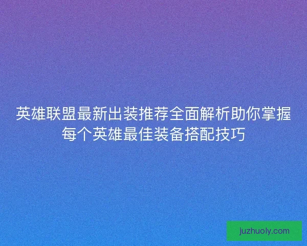 英雄联盟最新出装推荐全面解析助你掌握每个英雄最佳装备搭配技巧