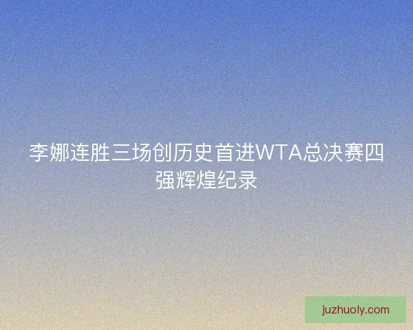 李娜连胜三场创历史首进WTA总决赛四强辉煌纪录 李娜连胜三场创历史首进WTA总决赛四强辉煌纪录